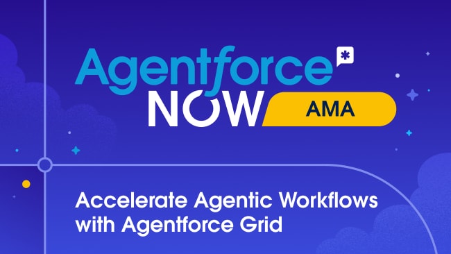 Agentforce NOW AMA - Accelerate Agentic Workflows with Agentforce Grid